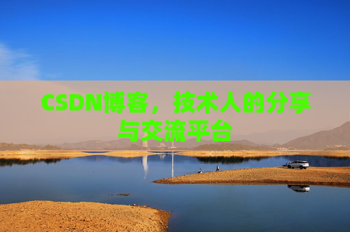 CSDN博客,技术人的分享与交流平台